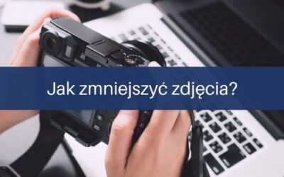 Jak zmniejszyć zdjęcia, aby je swobodnie przesyłać?