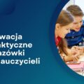 Innowacja – praktyczne wskazówki dla nauczycieli