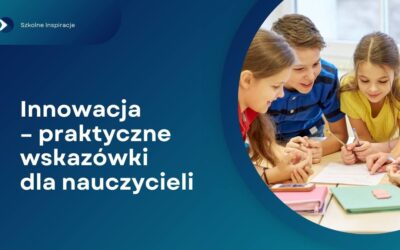 Innowacja – praktyczne wskazówki dla nauczycieli