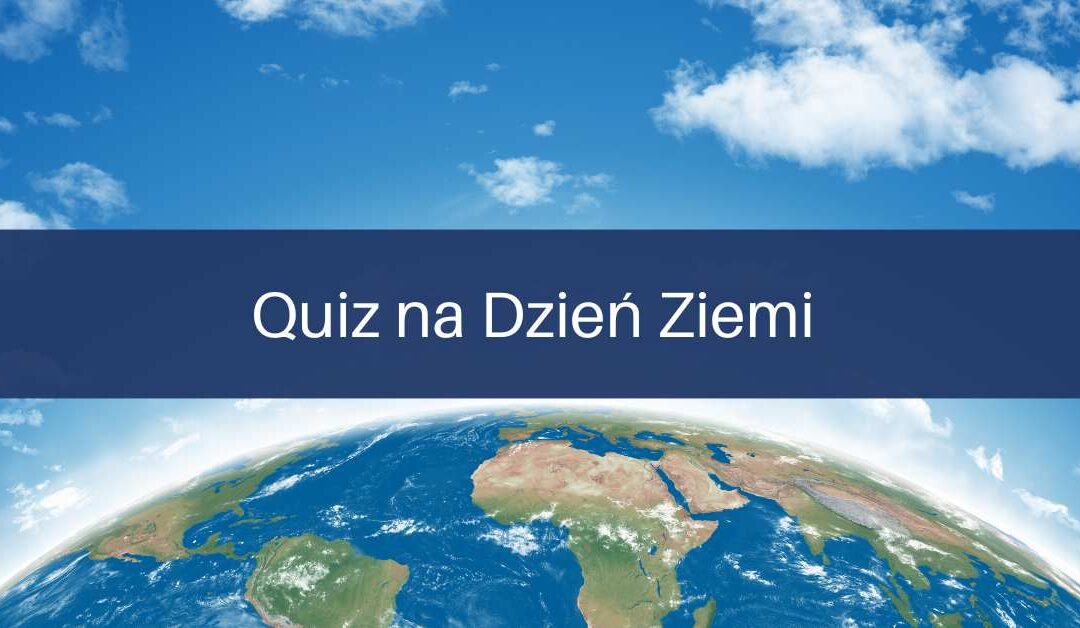Quiz na&nbsp;Dzień Ziemi – pomysł na&nbsp;aktywną lekcję